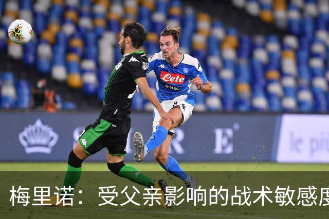 梅里诺：受父亲影响的战术敏感度成就关键角色