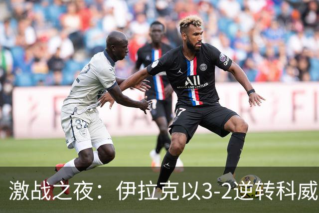 激战之夜：伊拉克以3-2逆转科威特